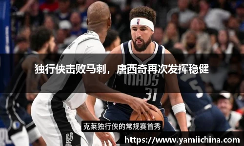 独行侠击败马刺，唐西奇再次发挥稳健