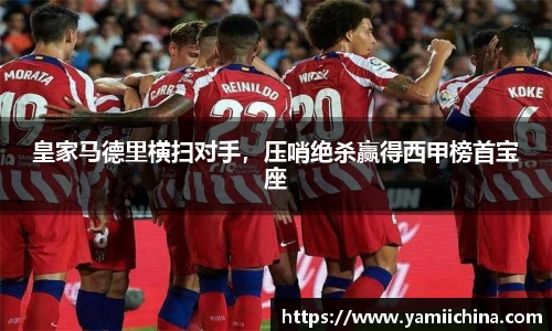 皇家马德里横扫对手，压哨绝杀赢得西甲榜首宝座