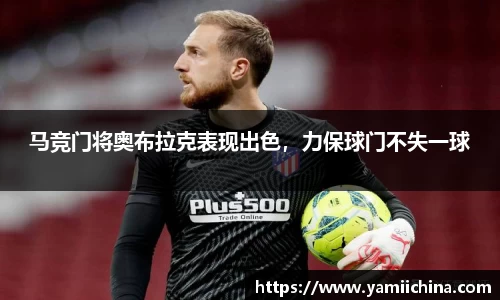 马竞门将奥布拉克表现出色，力保球门不失一球