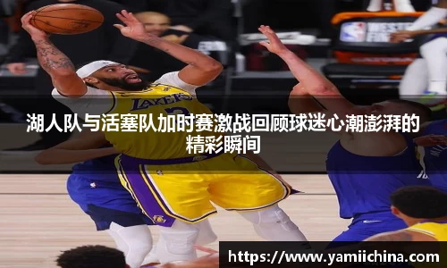 湖人队与活塞队加时赛激战回顾球迷心潮澎湃的精彩瞬间