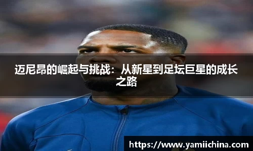迈尼昂的崛起与挑战：从新星到足坛巨星的成长之路