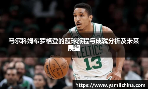 马尔科姆布罗格登的篮球旅程与成就分析及未来展望