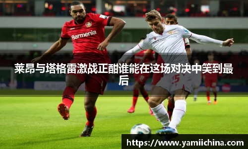 莱昂与塔格雷激战正酣谁能在这场对决中笑到最后