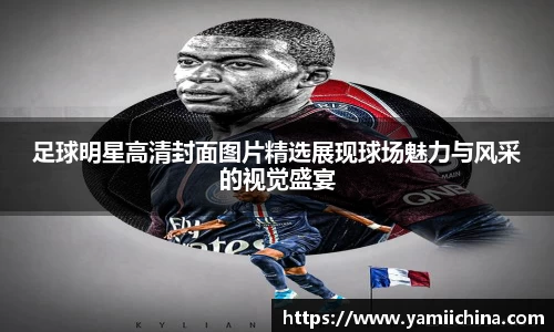 足球明星高清封面图片精选展现球场魅力与风采的视觉盛宴