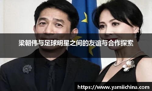 梁朝伟与足球明星之间的友谊与合作探索