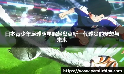 日本青少年足球明星崛起盘点新一代球员的梦想与未来